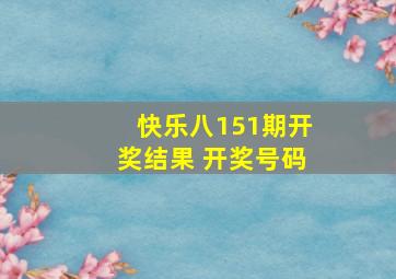 快乐八151期开奖结果 开奖号码